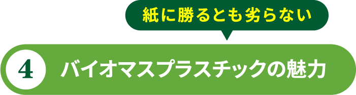 バイオマスプラスチックの魅力 紙に勝るとも劣らない